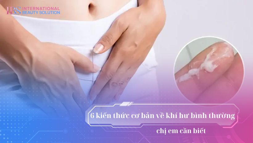 6 kiến thức cơ bản chị em cần biết về khí hư bình thường
