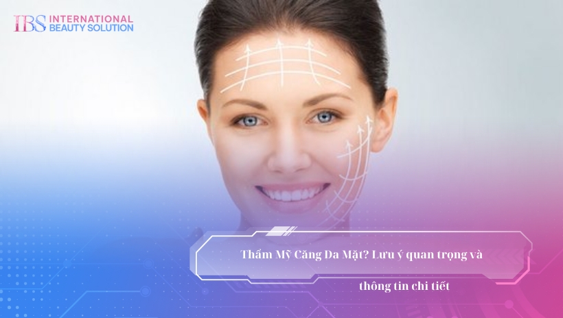 Thẩm Mỹ Căng Da Mặt? Lưu ý quan trọng và thông tin chi tiết