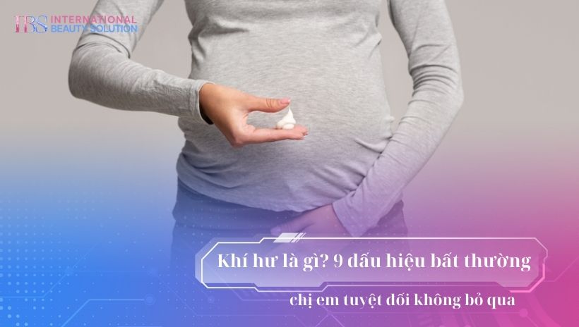 Khí hư là gì? 9 dấu hiệu bất thường chị em tuyệt đối không bỏ qua