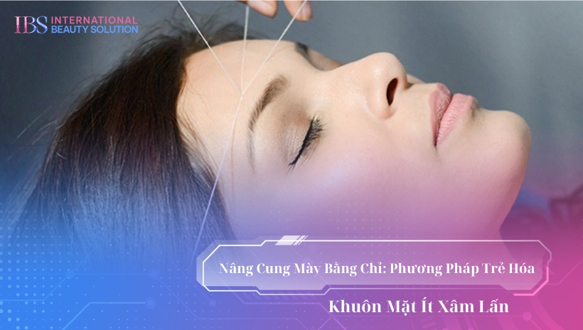 Nâng Cung Mày Bằng Chỉ: Phương Pháp Trẻ Hóa Khuôn Mặt Ít Xâm Lấn