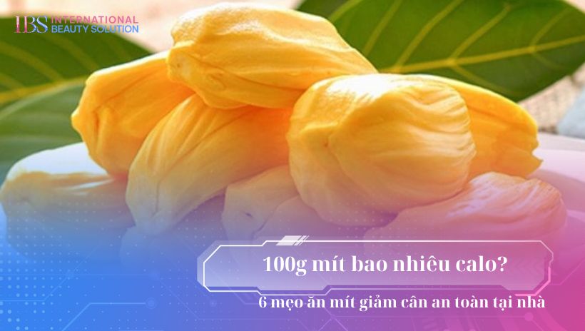 100g mít bao nhiêu calo? 6 mẹo ăn mít giảm cân an toàn tại nhà
