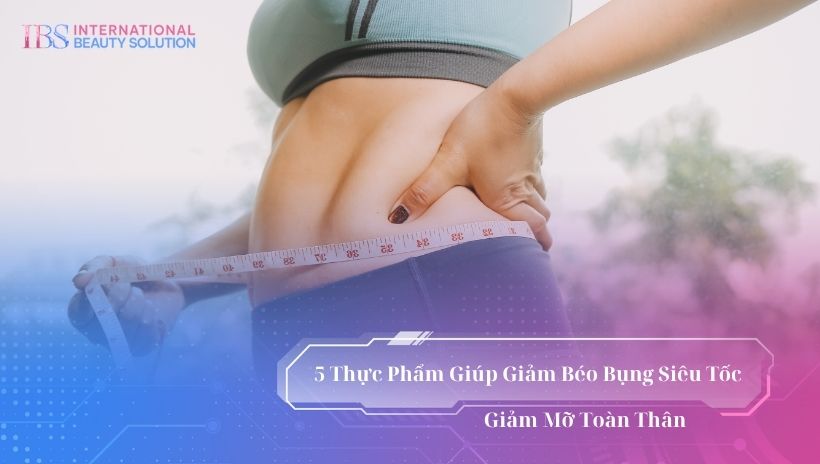 5 thực phẩm giúp giảm béo bụng siêu tốc