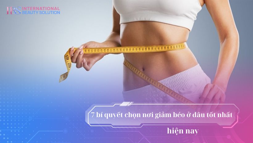 7 bí quyết chọn nơi giảm béo ở đâu tốt nhất hiện nay