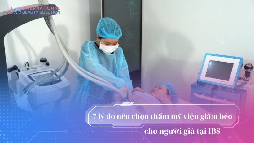 7 lý do nên chọn thẩm mỹ viện giảm béo cho người già tại IBS