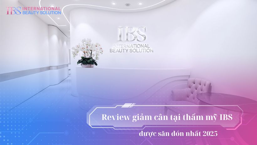 Review giảm cân tại thẩm mỹ IBS được săn đón nhất 2025 