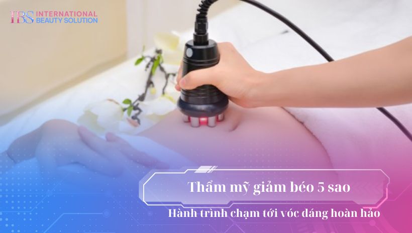 Thẩm mỹ giảm béo 5 sao – Hành trình chạm tới vóc dáng hoàn hảo