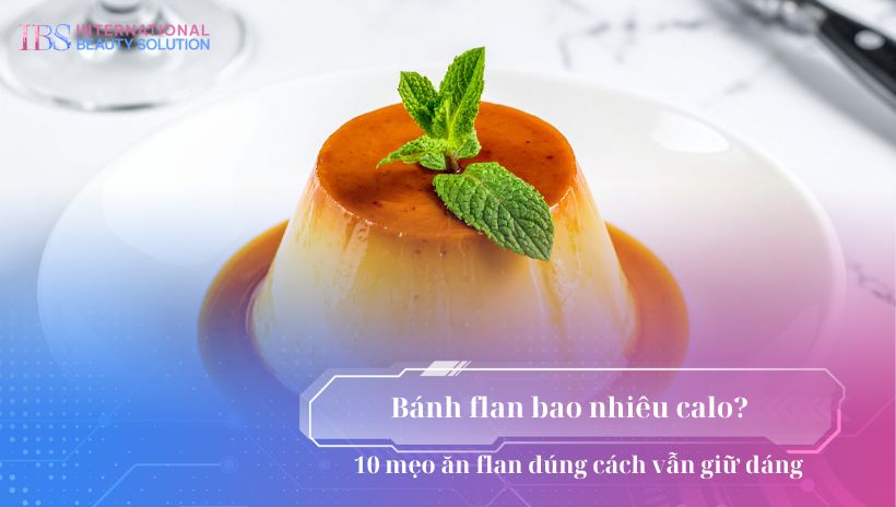 Bánh flan bao nhiêu calo? 10 mẹo ăn flan đúng cách vẫn giữ dáng