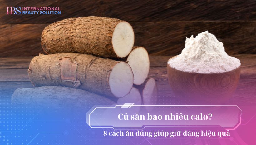 Củ sắn bao nhiêu calo? 8 cách ăn đúng giúp giữ dáng hiệu quả