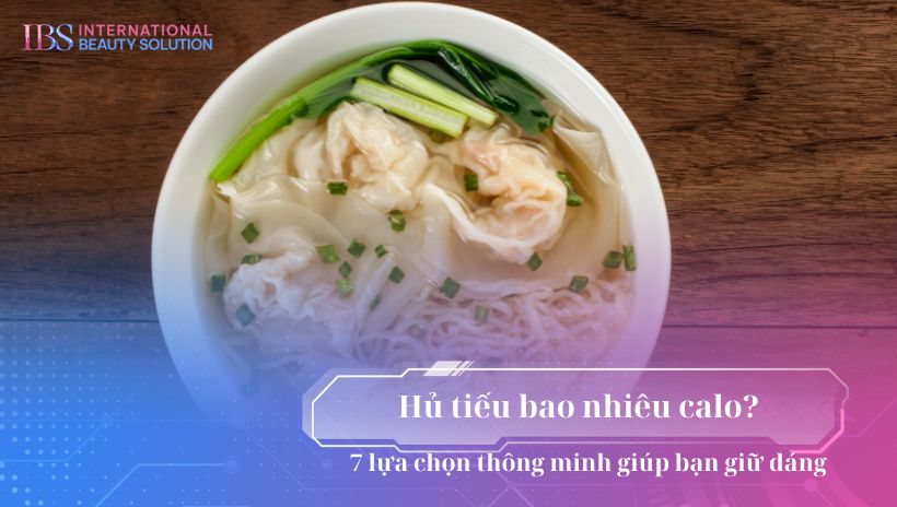 Hủ tiếu bao nhiêu calo? 7 lựa chọn thông minh giúp bạn giữ dáng