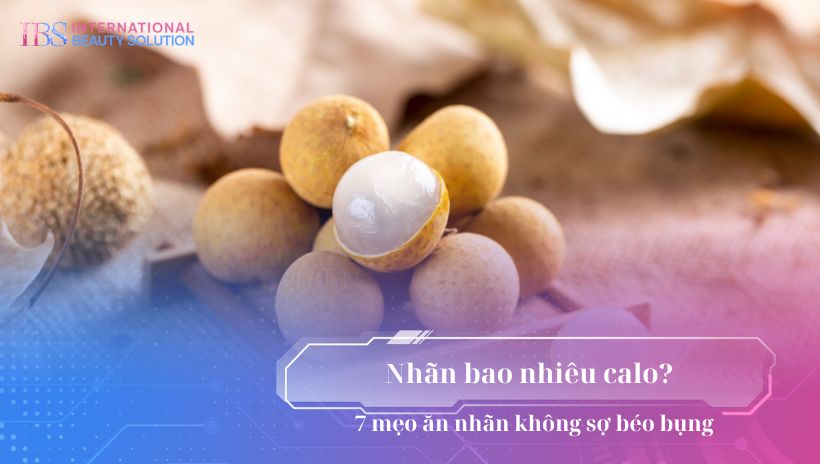 Nhãn bao nhiêu calo? 7 mẹo ăn nhãn không sợ béo bụng