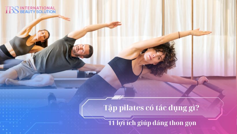 Tập pilates có tác dụng gì? 11 lợi ích giúp dáng thon gọn