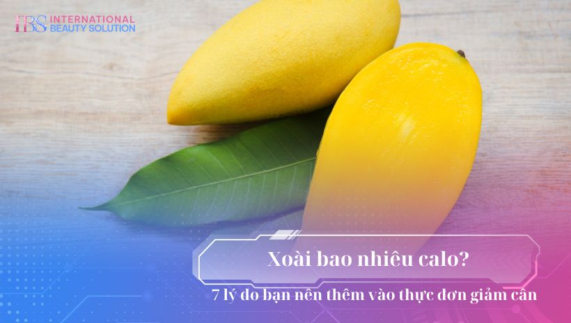 Xoài bao nhiêu calo? 7 lý do bạn nên thêm vào thực đơn giảm cân